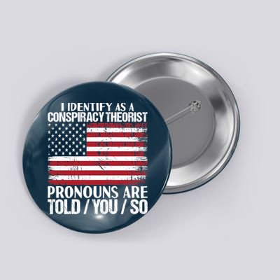 I Identify As A Conspiracy Theorist Pronouns Are Told You So Button