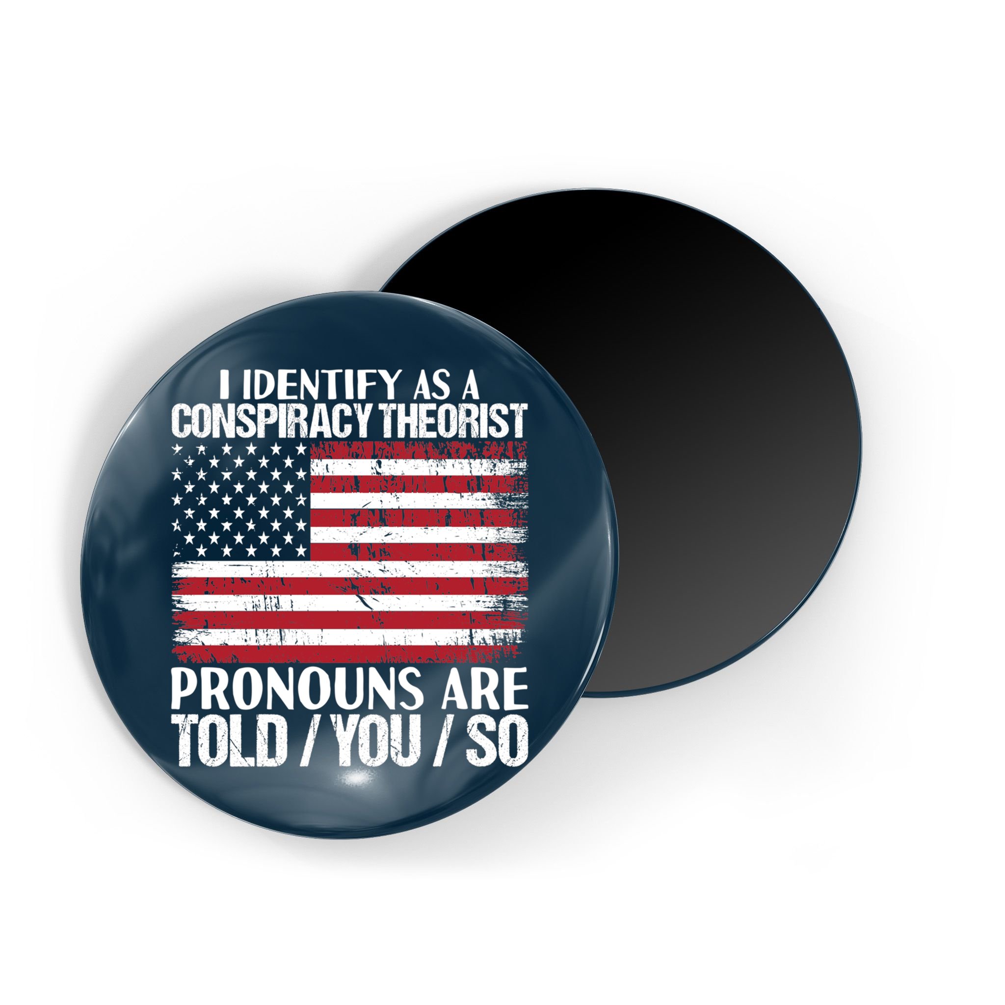 I Identify As A Conspiracy Theorist Pronouns Are Told You So Magnet