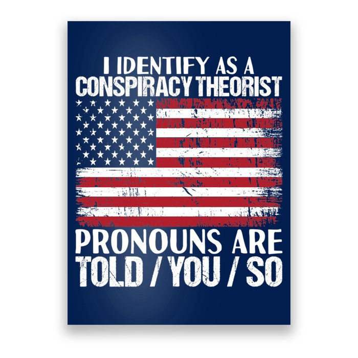 I Identify As A Conspiracy Theorist Pronouns Are Told You So Poster
