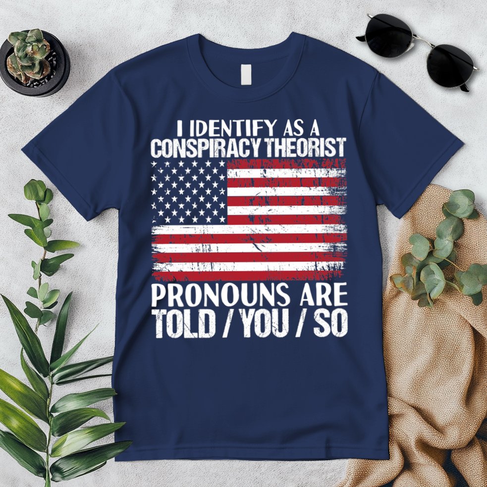 I Identify As A Conspiracy Theorist Pronouns Are Told You So Premium T-Shirt