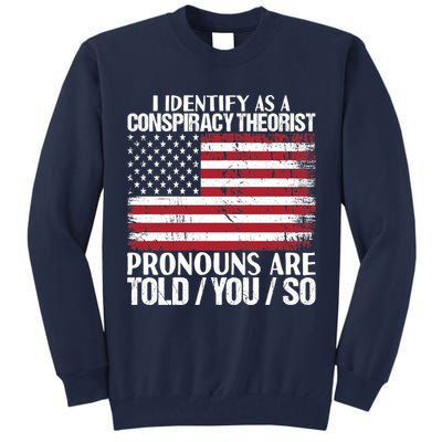 I Identify As A Conspiracy Theorist Pronouns Are Told You So Tall Sweatshirt