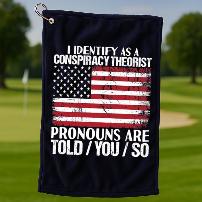 I Identify As A Conspiracy Theorist Pronouns Are Told You So Golf Towel