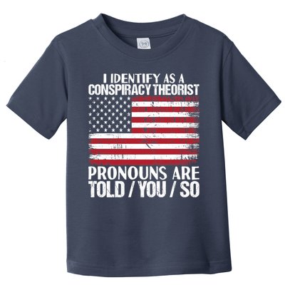 I Identify As A Conspiracy Theorist Pronouns Are Told You So Toddler T-Shirt