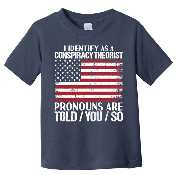 I Identify As A Conspiracy Theorist Pronouns Are Told You So Toddler T-Shirt