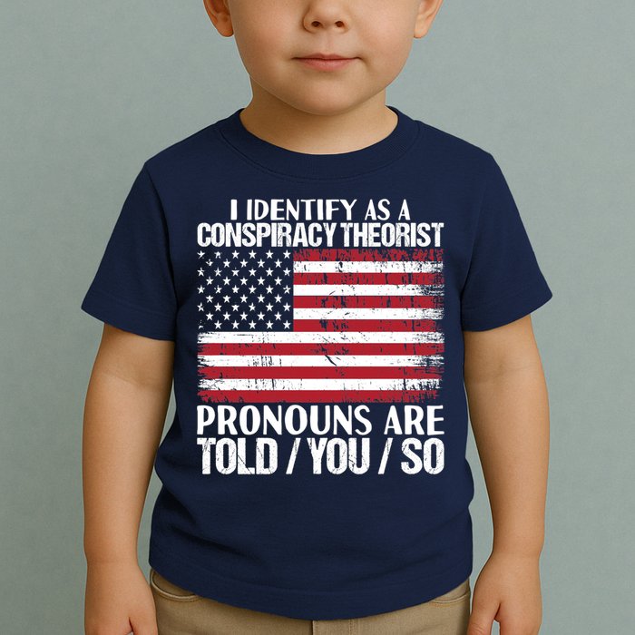 I Identify As A Conspiracy Theorist Pronouns Are Told You So Toddler T-Shirt