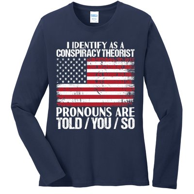 I Identify As A Conspiracy Theorist Pronouns Are Told You So Ladies Long Sleeve Shirt