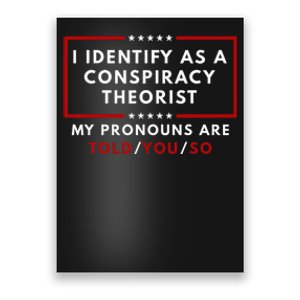 I Identify As A Conspiracy Theorist My Pronouns Are Told Poster