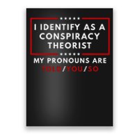 I Identify As A Conspiracy Theorist My Pronouns Are Told Poster