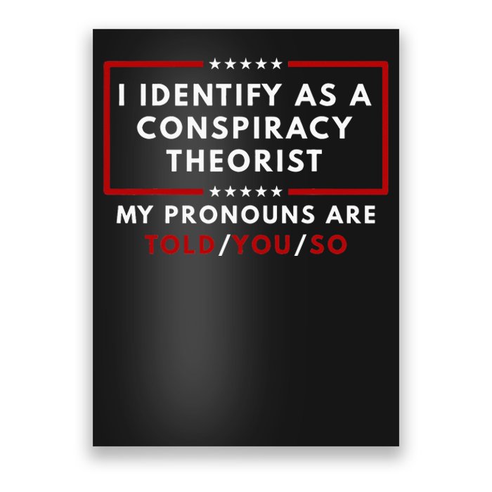 I Identify As A Conspiracy Theorist My Pronouns Are Told Poster