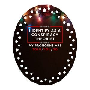 I Identify As A Conspiracy Theorist My Pronouns Are Told Ceramic Oval Ornament