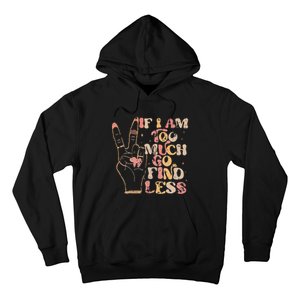 If I Am Too Much Go Find Less Hoodie