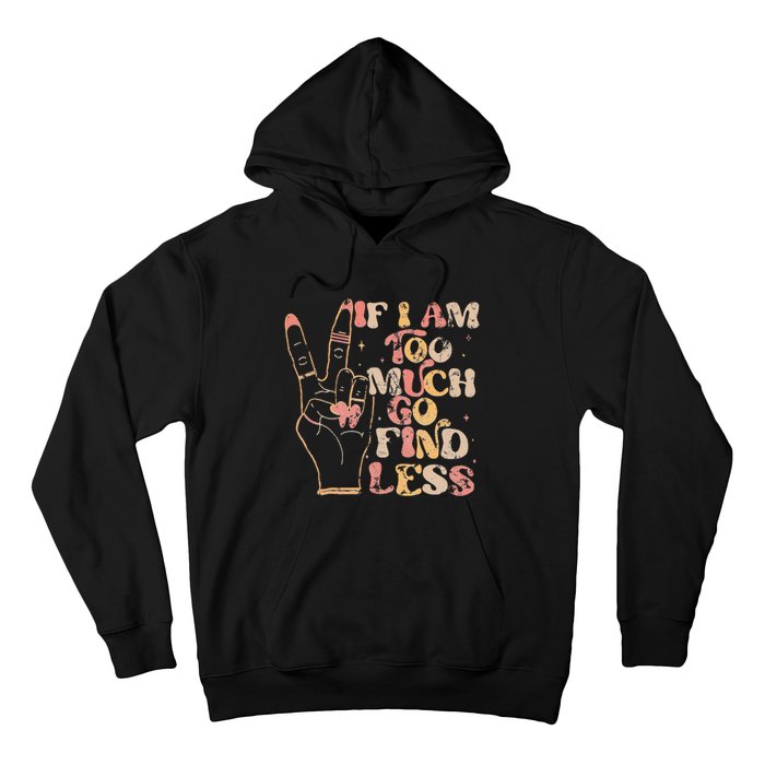 If I Am Too Much Go Find Less Hoodie