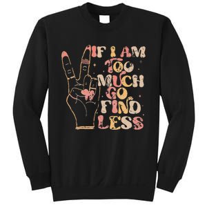 If I Am Too Much Go Find Less Sweatshirt