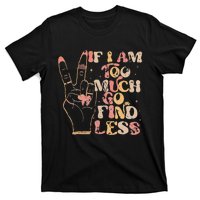 If I Am Too Much Go Find Less T-Shirt