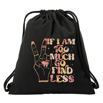 If I Am Too Much Go Find Less Drawstring Bag