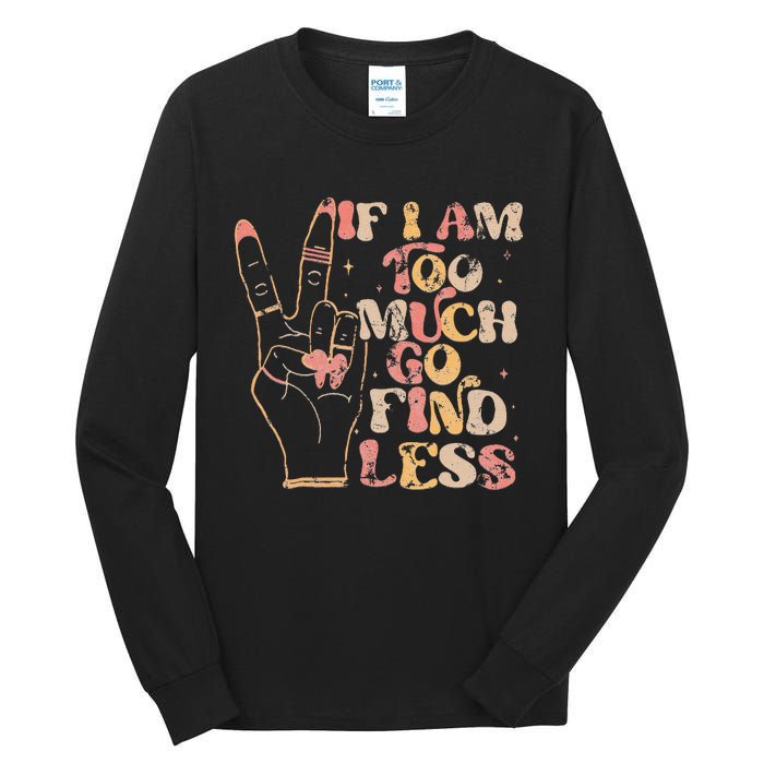 If I Am Too Much Go Find Less Tall Long Sleeve T-Shirt