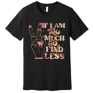 If I Am Too Much Go Find Less Premium T-Shirt