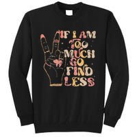 If I Am Too Much Go Find Less Tall Sweatshirt