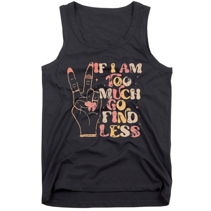 If I Am Too Much Go Find Less Tank Top