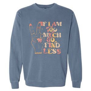 If I Am Too Much Go Find Less Garment-Dyed Sweatshirt