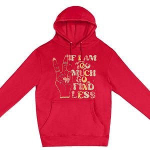 If I Am Too Much Go Find Less Premium Pullover Hoodie