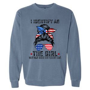 I Identify As The Girl Who Was Right The Entire Time Gift Garment-Dyed Sweatshirt