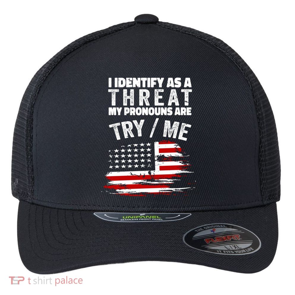I Identify As A Threat My Pronouns Are Try / Me Funny Flexfit Unipanel Trucker Cap