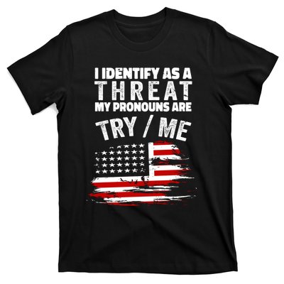 I Identify As A Threat My Pronouns Are Try / Me Funny T-Shirt