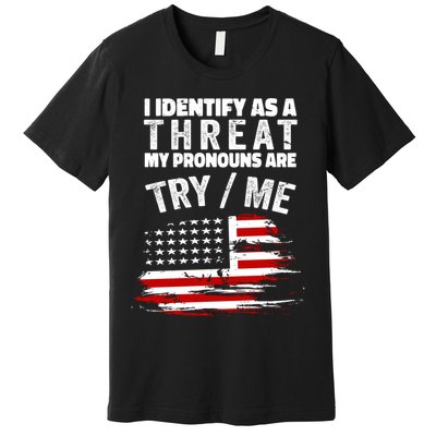 I Identify As A Threat My Pronouns Are Try / Me Funny Premium T-Shirt