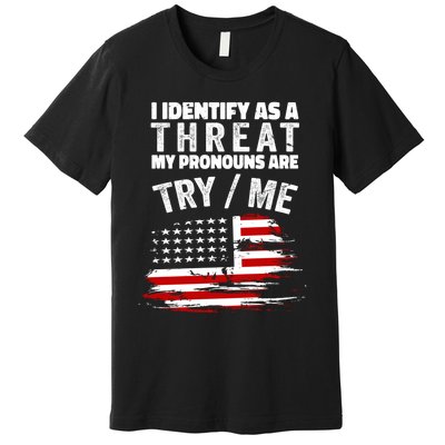 I Identify As A Threat My Pronouns Are Try / Me Funny Premium T-Shirt