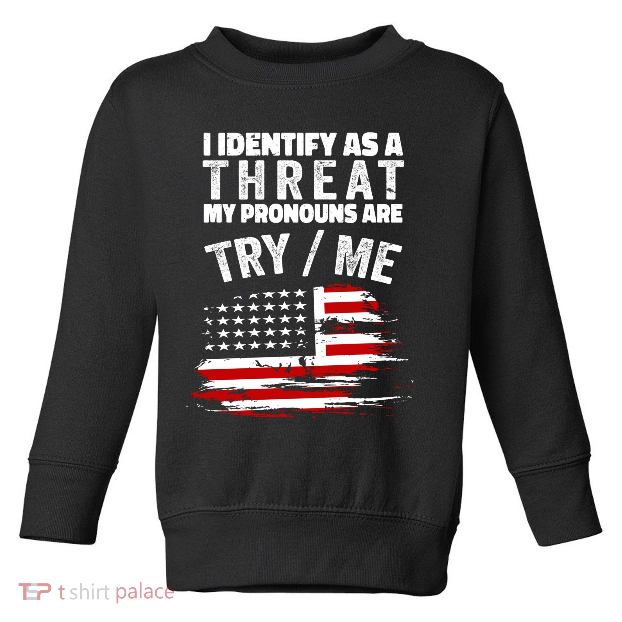 I Identify As A Threat My Pronouns Are Try / Me Funny Toddler Sweatshirt