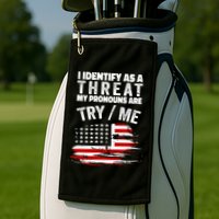 I Identify As A Threat My Pronouns Are Try / Me Funny Golf Towel