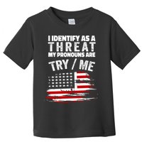 I Identify As A Threat My Pronouns Are Try / Me Funny Toddler T-Shirt