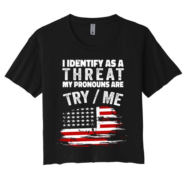I Identify As A Threat My Pronouns Are Try / Me Funny Crop Top