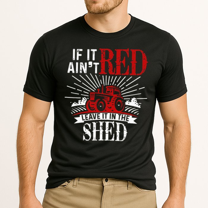 If It Ain't Red Leave It In The Shed Funny Farming Gift Performance Shirt