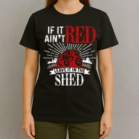 If It Ain't Red Leave It In The Shed Funny Farming Gift T-Shirt