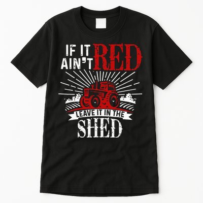 If It Ain't Red Leave It In The Shed Funny Farming Gift Tall T-Shirt