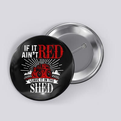 If It Ain't Red Leave It In The Shed Funny Farming Gift Button