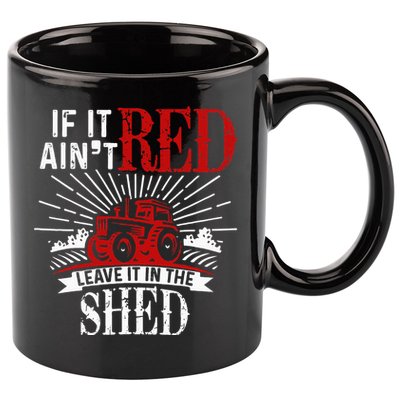 If It Ain't Red Leave It In The Shed Funny Farming Gift 11oz C Handle Ceramic Mug