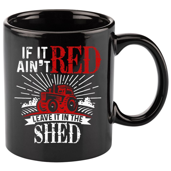 If It Ain't Red Leave It In The Shed Funny Farming Gift 11oz C Handle Ceramic Mug