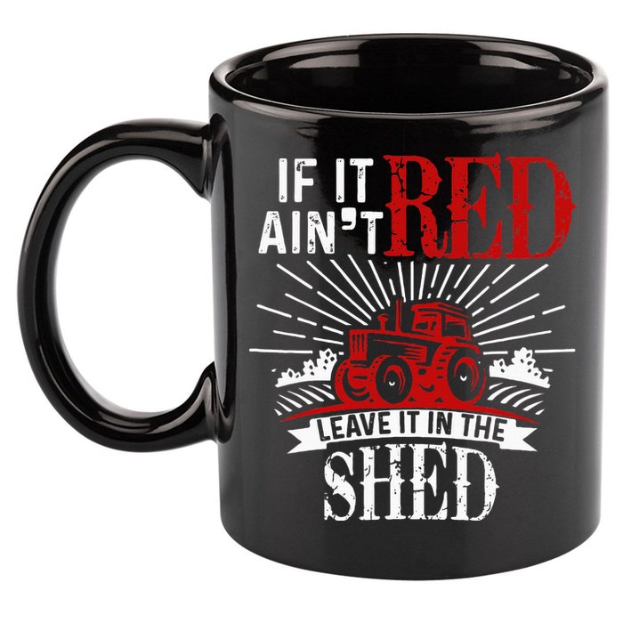 If It Ain't Red Leave It In The Shed Funny Farming Gift 11oz C Handle Ceramic Mug
