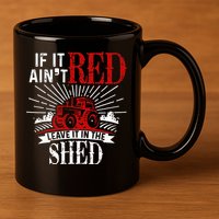 If It Ain't Red Leave It In The Shed Funny Farming Gift 11oz C Handle Ceramic Mug