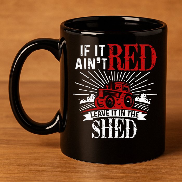 If It Ain't Red Leave It In The Shed Funny Farming Gift 11oz C Handle Ceramic Mug
