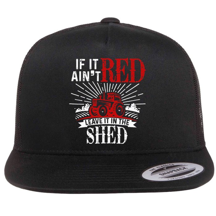 If It Ain't Red Leave It In The Shed Funny Farming Gift Flatbill Hat