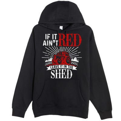 If It Ain't Red Leave It In The Shed Funny Farming Gift Premium Pullover Hoodie