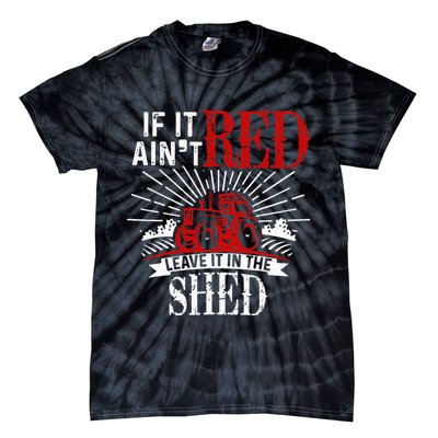If It Ain't Red Leave It In The Shed Funny Farming Gift Tie-Dye T-Shirt