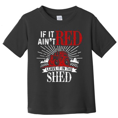 If It Ain't Red Leave It In The Shed Funny Farming Gift Toddler T-Shirt