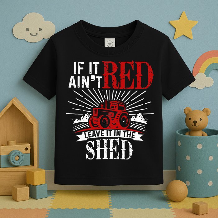If It Ain't Red Leave It In The Shed Funny Farming Gift Toddler T-Shirt