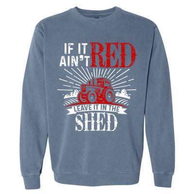 If It Ain't Red Leave It In The Shed Funny Farming Gift Garment-Dyed Sweatshirt