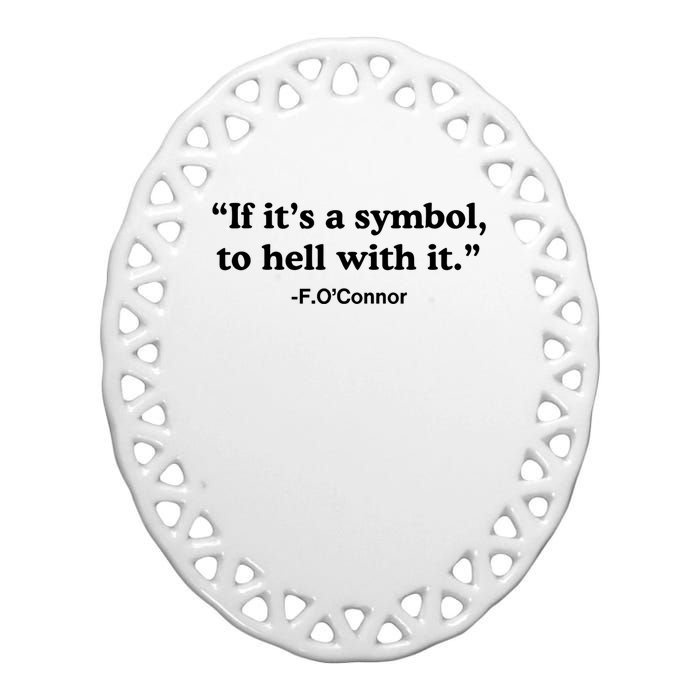 If ItS A Symbol To Hell With It Ceramic Oval Ornament